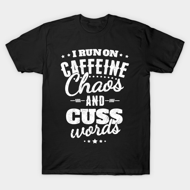 I Run On Caffeine Chaos And Cuss Words T Shirt T-Shirt by cubin